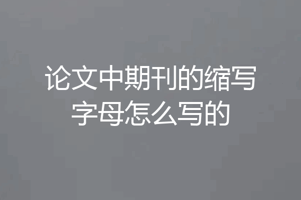 论文中期刊的缩写字母怎么写的