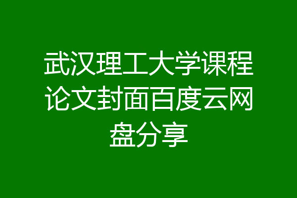 武汉理工大学课程论文封面百度云网盘分享