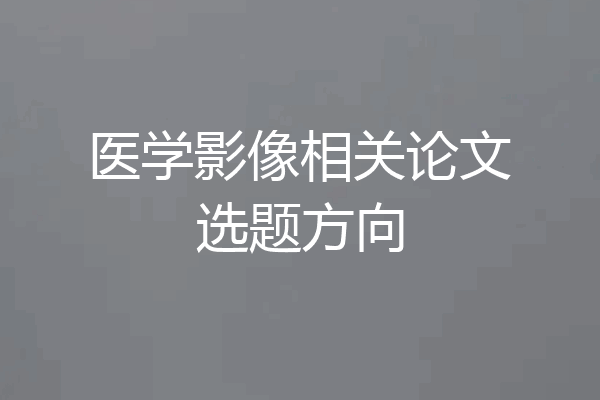 医学影像相关论文选题方向