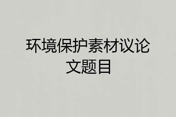 环境保护素材议论文题目
