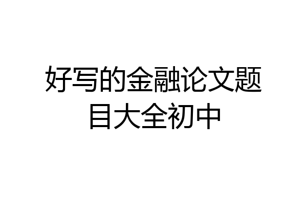 好写的金融论文题目大全初中