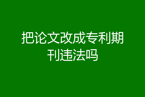 把论文改成专利期刊违法吗