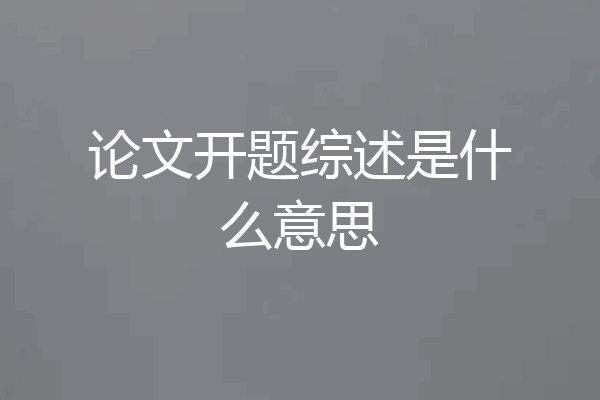 论文开题综述是什么意思