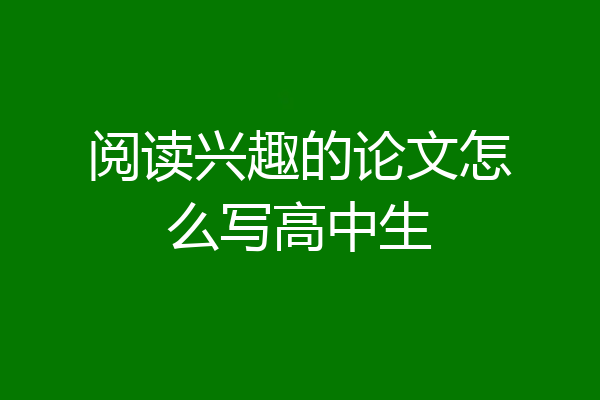 阅读兴趣的论文怎么写高中生