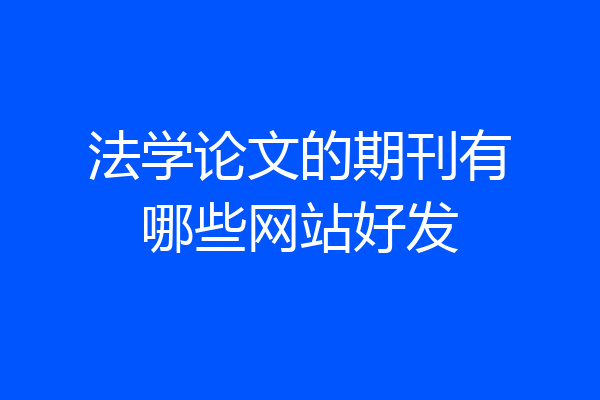 法学论文的期刊有哪些网站好发