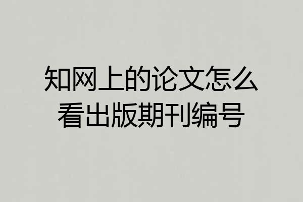 知网上的论文怎么看出版期刊编号