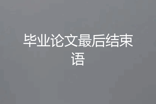 毕业论文最后结束语