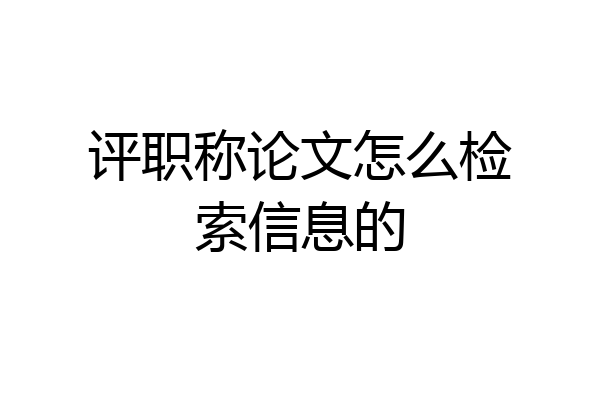 评职称论文怎么检索信息的