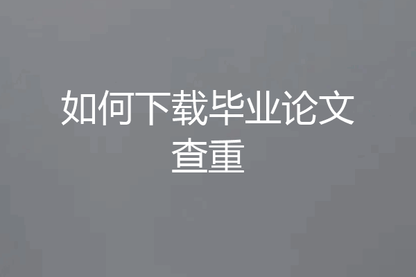 如何下载毕业论文查重