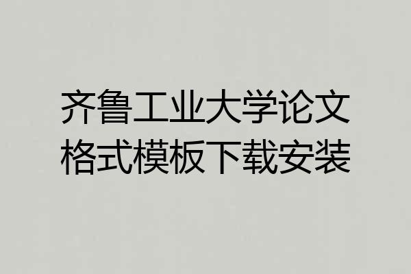 齐鲁工业大学论文格式模板下载安装