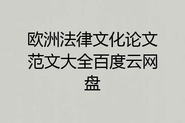 欧洲法律文化论文范文大全百度云网盘