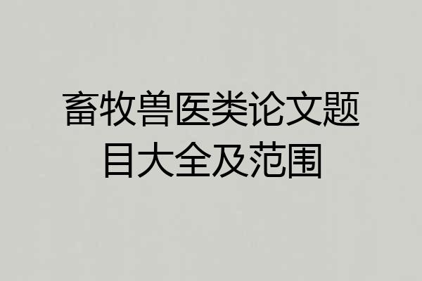 畜牧兽医类论文题目大全及范围