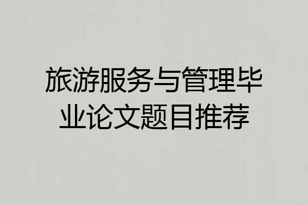 旅游服务与管理毕业论文题目推荐