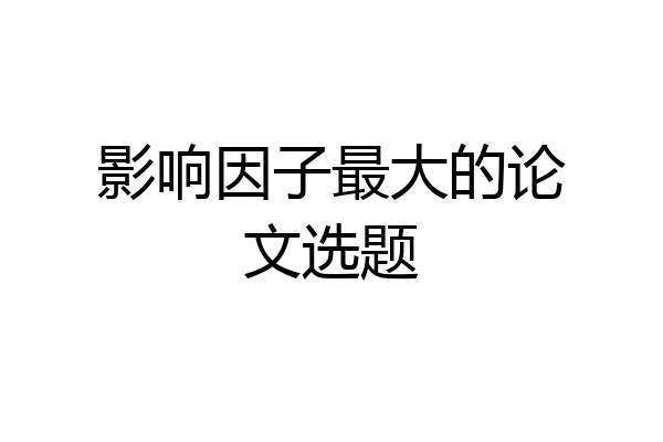 影响因子最大的论文选题
