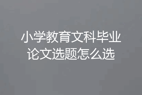 小学教育文科毕业论文选题怎么选