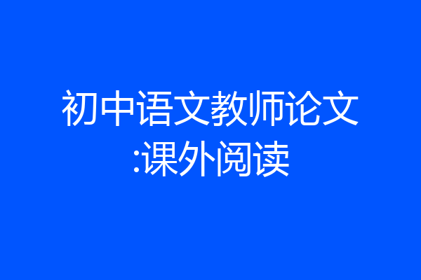 初中语文教师论文:课外阅读