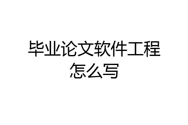 毕业论文软件工程怎么写