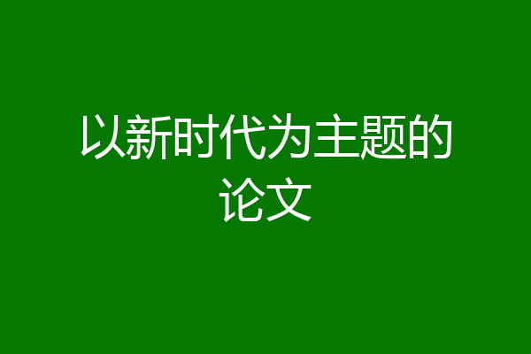 以新时代为主题的论文