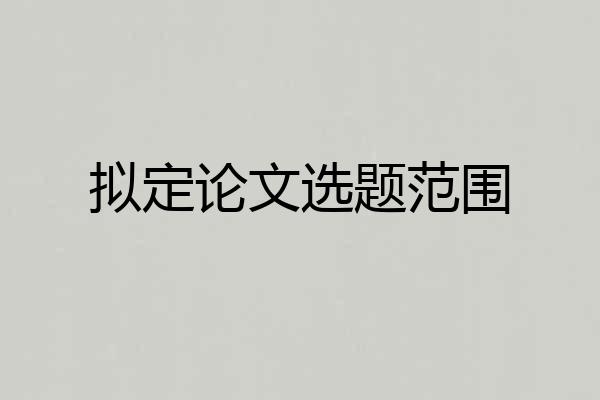 拟定论文选题范围