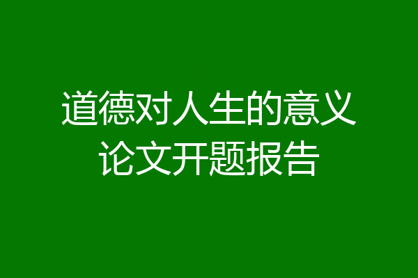 道德对人生的意义论文开题报告