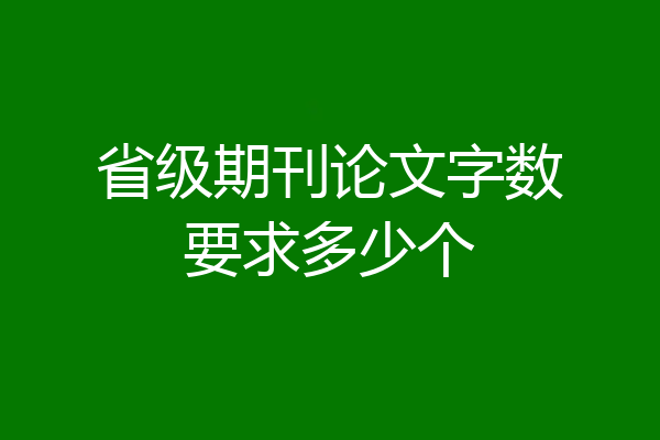 省级期刊论文字数要求多少个