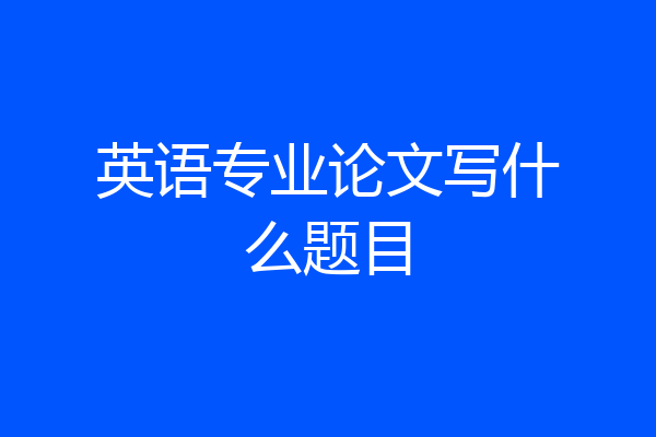 英语专业论文写什么题目