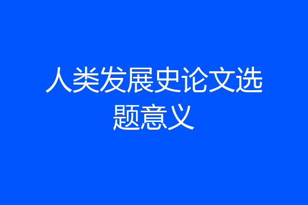 人类发展史论文选题意义