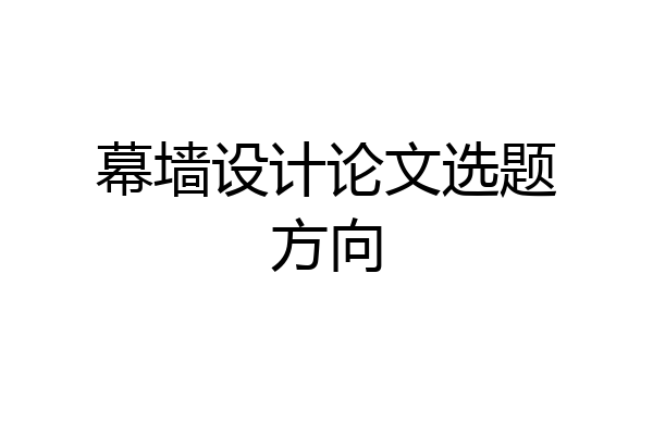 幕墙设计论文选题方向
