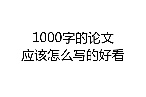 1000字的论文应该怎么写的好看