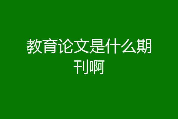 教育论文是什么期刊啊