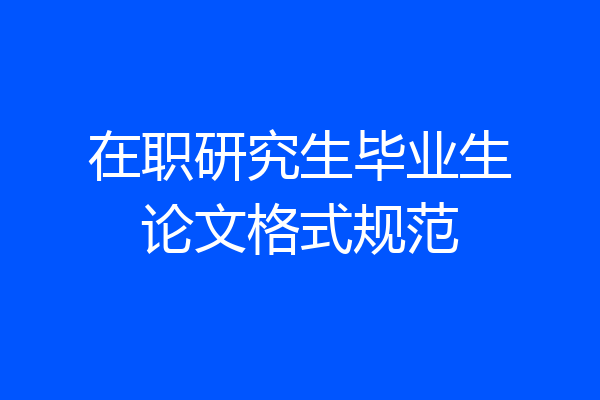 在职研究生毕业生论文格式规范