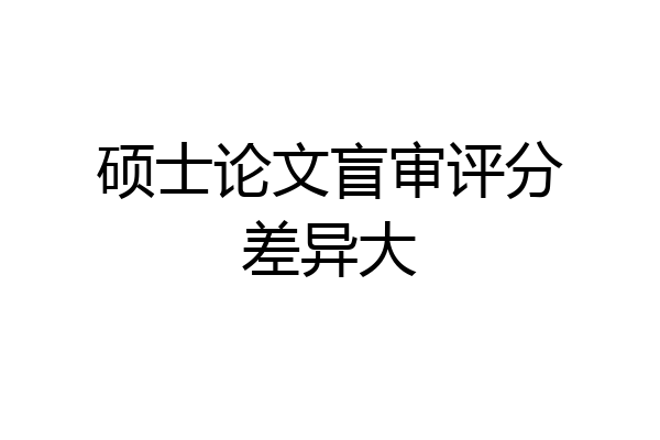 硕士论文盲审评分差异大
