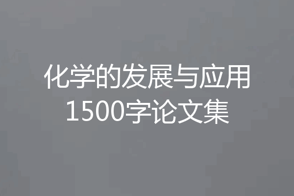 化学的发展与应用1500字论文集