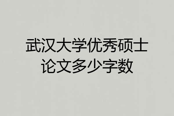 武汉大学优秀硕士论文多少字数