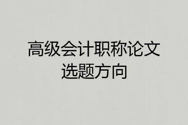 高级会计职称论文选题方向