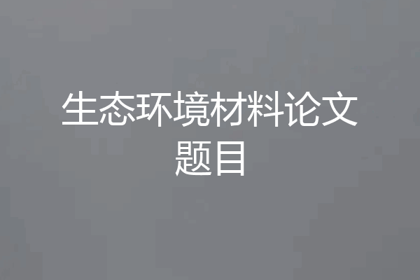 生态环境材料论文题目