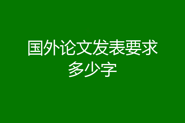 国外论文发表要求多少字