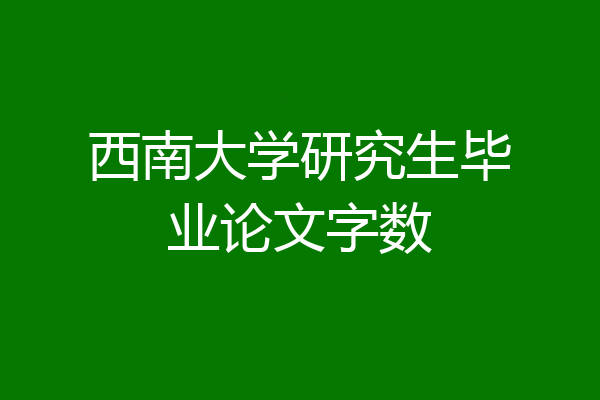 西南大学研究生毕业论文字数