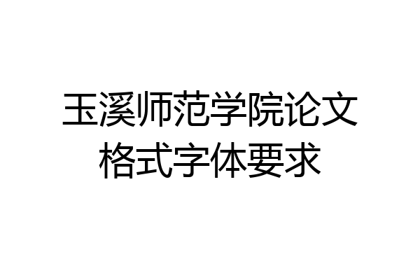 玉溪师范学院论文格式字体要求