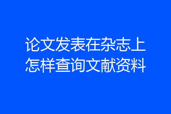 论文发表在杂志上怎样查询文献资料