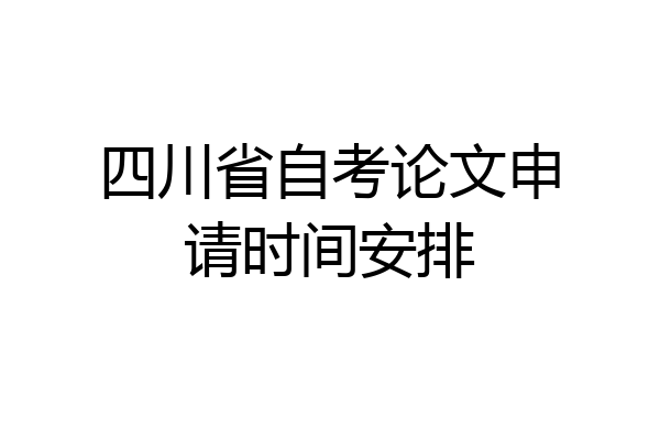 四川省自考论文申请时间安排