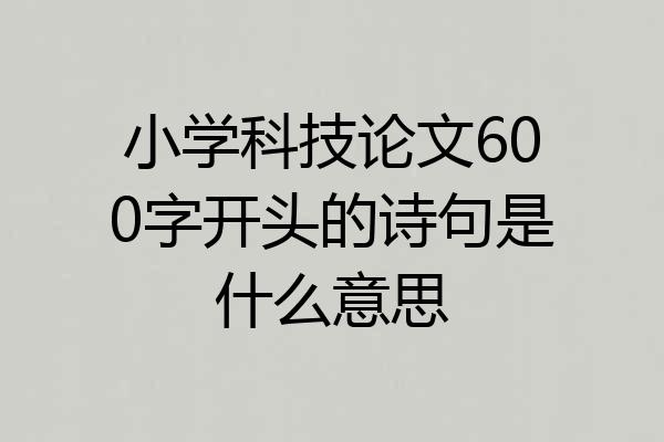 小学科技论文600字开头的诗句是什么意思