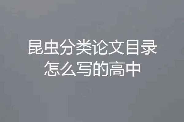 昆虫分类论文目录怎么写的高中