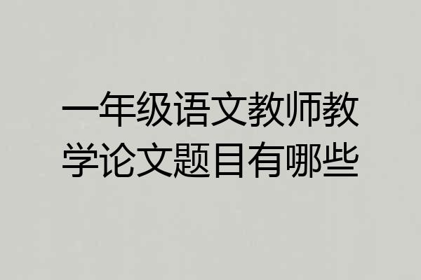 一年级语文教师教学论文题目有哪些