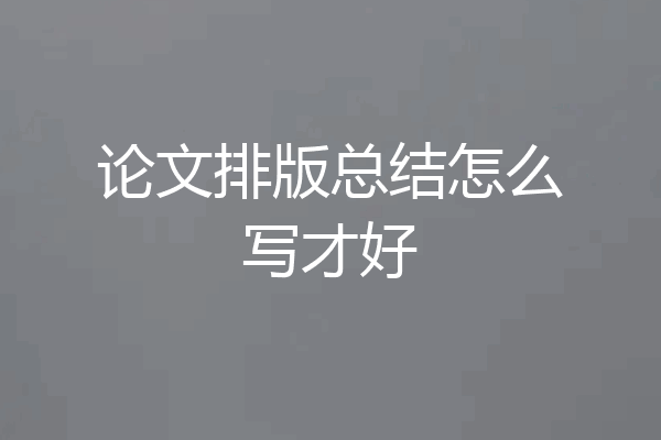 论文排版总结怎么写才好