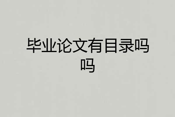 毕业论文有目录吗吗