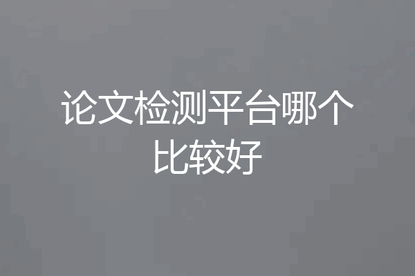 论文检测平台哪个比较好