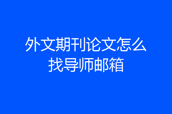 外文期刊论文怎么找导师邮箱