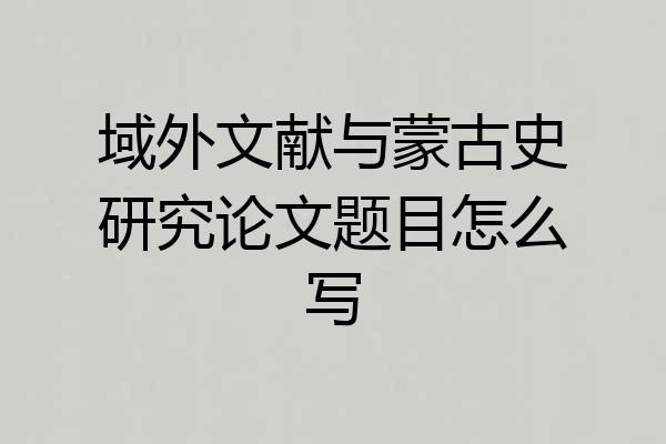 域外文献与蒙古史研究论文题目怎么写
