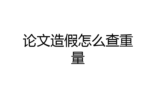 论文造假怎么查重量
